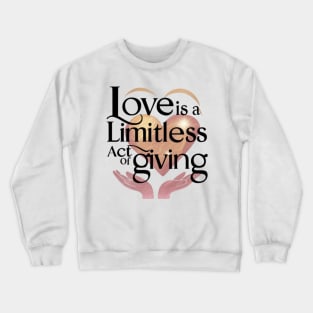 Love is a limitless act of giving. Crewneck Sweatshirt